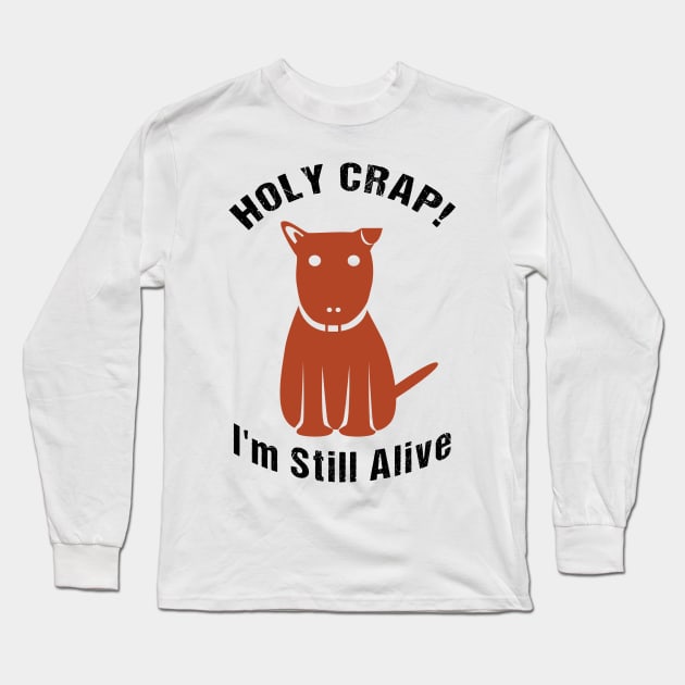 Holy Crap I am Still Alive Long Sleeve T-Shirt by Sharply